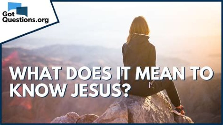 What does it mean to know Jesus?